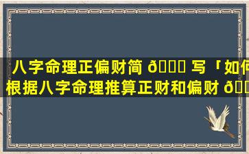 八字命理正偏财简 🐟 写「如何根据八字命理推算正财和偏财 🍀 」